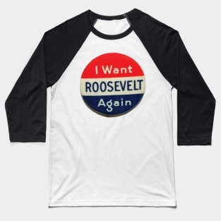 I Want Roosevelt Again, Vintage Campaign Button Baseball T-Shirt